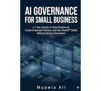 AI Governance for Small Business: A 7-Day System to Stop Shadow AI, Create Employee Policies, and Use ChatGPT Safely Without Hiring a Consultant