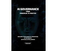 AI Governance: From Principles to Practice: Building Trustworthy Innovation in the Age of Artificial Intelligence