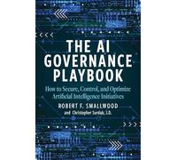 Ai Governance Playbook: How to Secure, Control, and Optimize Artificial Intelligence Initiatives
