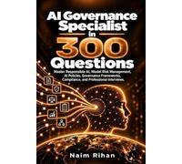 AI Governance Specialist in 300 Questions: Master Responsible AI, Model Risk Management, AI Policies, Governance Frameworks, Compliance, and Professional Interviews.
