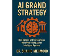 AI GRAND STRATEGY: How Nations and Corporations Win Power in the Age of Intelligent Systems