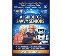 AI Guide for Savvy Seniors: Step-by-Step Instructions for Using ChatGPT, Claude, Gemini, and Grok