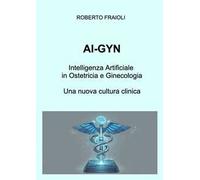 AI-GYN. Intelligenza artificiale in ostetricia e ginecologia. Una nuova cultura clinica