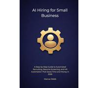AI Hiring for Small Business: A Step-by-Step Guide to Automated Recruiting, Resume Screening, and HR Automation That Saves Time and Money in 2026