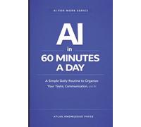 AI in 60 Minutes a Day: A Simple Daily Routine to Plan, Work, and Stay Organized with AI: 6