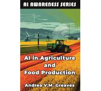 AI in Agriculture and Food Production: How AI Is Transforming Farming, Food Systems, and Agribusiness: 1