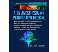 AI IN ANESTHESIA AND PERIOPERATIVE MEDICINE: A Clinical Guide to Artificial Intelligence in Medicine, Anesthesia Automation, Perioperative Risk ... and Clinical Decision Support Systems