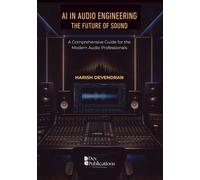 AI in Audio Engineering: The Future of Sound: A Comprehensive Guide for the Modern Audio Professionals