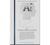 AI In Auditing: A Comprehensive Training Manual: AI-Driven Skills for Today's Auditing Professional
