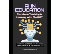 AI in Education: Transform Teaching & Learning with ChatGPT: Essential AI Tools for Teachers and Students in the Digital Era
