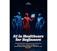 AI in Healthcare for Beginners: Discover How Artificial Intelligence is Transforming Medical Diagnosis, Treatment, and Research