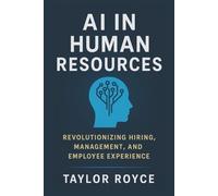 AI in Human Resources: Revolutionizing Hiring, Management, and Employee Experience