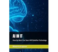 AI IN IT: How the Next Five Years Will Redefine Technology