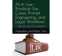 AI in Law: Practical Use Cases, Prompt Engineering, and Legal Workflows: A Complete Guide to Using Generative AI for Legal Research, Drafting, Review, Compliance, and Law Firm Productivity
