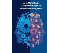 AI in Marketing: From Automation to Emotional Intelligence