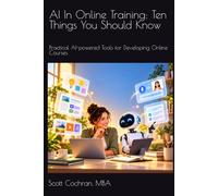 AI In Online Training: Ten Things You Should Know: Practical AI-powered Tools for Developing Online Courses