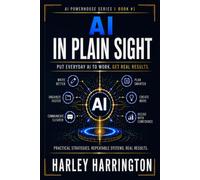 AI IN PLAIN SIGHT: Put Everyday AI to Work. Get Real Results.