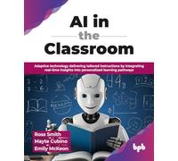 AI in the Classroom: Adaptive technology delivering tailored instructions by integrating real-time insights into personalized learning pathways (English Edition)