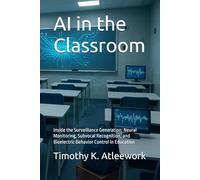 AI in the Classroom: Inside the Surveillance Generation: Neural Monitoring, Subvocal Recognition, and Bioelectric Behavior Control in Education