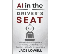 AI in the Driver’s Seat: How Artificial Intelligence Is Redefining Leadership and Decision-Making for Entrepreneurs.
