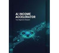 Ai Income Accelerator: Your Beginner'S Blueprint