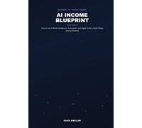 AI Income Blueprint: How to Use Artificial Intelligence, Automation, and Digital Tools to Build Online Income Streams