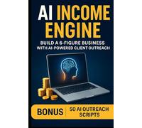 AI Income Engine: Build a High-Income Freelance Business Using AI, Automation & High-Ticket Systems