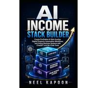 AI Income Stack Builder: Create Profitable AI Side Hustles, Digital Products, Automation Workflows, and Online Business Systems with ChatGPT and No-Code Tools