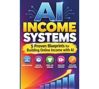 AI Income Systems: 5 Complete Blueprints for Freelancing, Digital Products, Print-on-Demand, Faceless Content, and Affiliate Marketing - with 100+ Tested Prompts, Step-by-Step Launch Plans