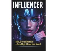 AI Influencer: The Complete System to Build, Scale and Monetize a Digital AI Brand