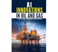AI Innovations in Oil and Gas: Transforming Exploration and Production