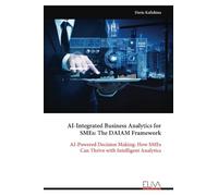 AI-Integrated Business Analytics for SMEs: The DAIAM Framework: AI-Powered Decision Making: How SMEs Can Thrive with Intelligent Analytics