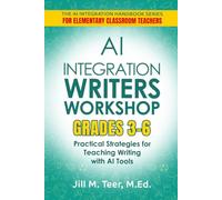 AI Integration for Teaching Writer's Workshop Grades 3-6: Practical Strategies for Teaching Writing with AI Tools