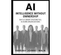 AI: Intelligence Without Ownership: Why AI Smart Systems Fail in Dumb Organizations: 2
