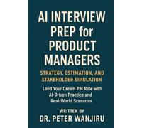 AI Interview Prep for Product Managers Subtitle: Strategy, Estimation, and Stakeholder Simulation: Land Your Dream PM Role with AI-Driven Practice and Real-World Scenarios