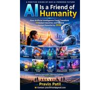 AI IS A FRIEND OF HUMANITY: How Artificial Intelligence Could Transform 10 Global Industries and Expand Human Potential by 2036