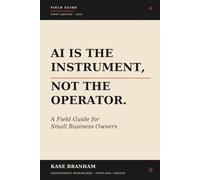 AI Is the Instrument, Not the Operator: A Field Guide for Small Business Owners