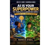 AI Is Your Superpower: The Complete AI Adventure Bundle: A Kid's Guide to Thinking, Creating, and Learning with Artificial Intelligence