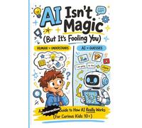 AI Isn't Magic (But It's Fooling You): A Interactive Guide to How AI Really Works (For Curious Kids 10+)