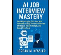 AI Job Interview Mastery: Land High-Paying Tech Jobs with Confidence Using Proven AI Interview Strategies, Insider Prompts, and Smart Prep Tools