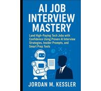 AI Job Interview Mastery: Land High-Paying Tech Jobs with Confidence Using Proven AI Interview Strategies, Insider Prompts, and Smart Prep Tools