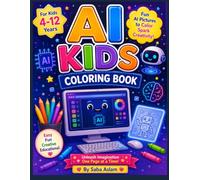 AI Kids Coloring Book for Ages 4-12: Fun and Easy Coloring Pages Featuring Friendly Robots, Smart Machines, Futuristic Animals, Space Adventures, and ... STEM Activity Book for Boys and Girls