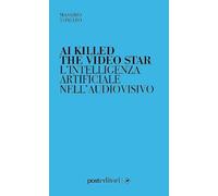 Libri Toniato Massimo - AI Killed The Video Star. L'intelligenza Artificiale Nel