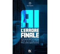 AI: L’Errore Finale: Cronaca dell’umanità che si è copiata fino alla sparizione