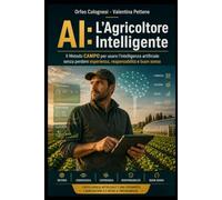 AI: L'Agricoltore Intelligente: Il Metodo CAMPO per usare l’intelligenza artificiale senza perdere esperienza, responsabilità e buon senso