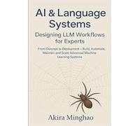 AI & Language Systems: Designing LLM Workflows for Experts From Concept to Deployment - Build, Automate, Maintain and Scale Advanced Machine Learning Systems