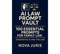 AI Law Prompt Vault: 100 Essential Prompts for Family Law: Revolutionize your family law practice-one prompt at a time