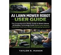 AI LAWN MOWER ROBOT USER GUIDE: The Comprehensive Master Guide to Smart Home & Outdoor Technology Guide (Robot Lawn Mowers, Automated Yard Care, Smart Landscaping Systems)