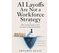 AI Layoffs Are Not A Workforce Strategy: Why Cutting People Is Not the Same as Redesigning Work: 40