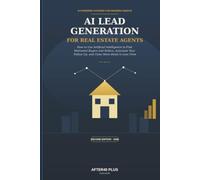 AI LEAD GENERATION FOR REAL ESTATE AGENTS: Master ChatGPT, AI Automation, and Smart Marketing to Generate High-Quality Real Estate Leads 24/7